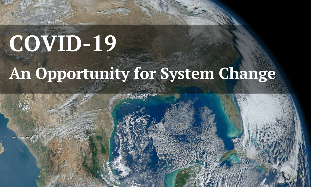 COVID-19: An Opportunity for System Change